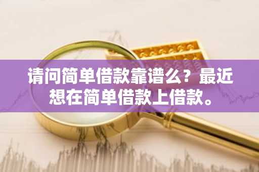 请问简单借款靠谱么？最近想在简单借款上借款。