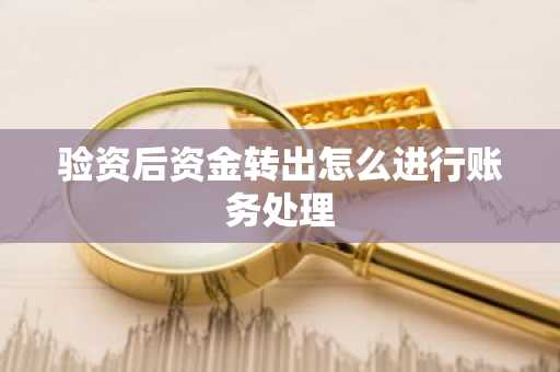 验资后资金转出怎么进行账务处理