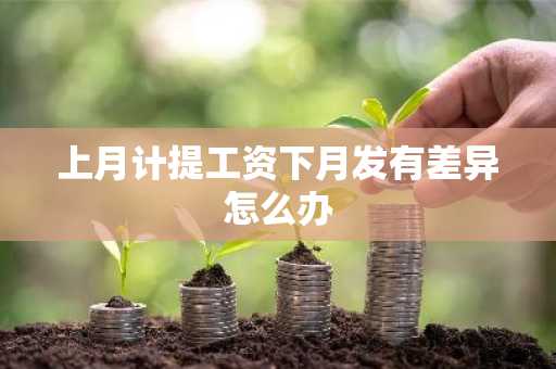 上月计提工资下月发有差异怎么办