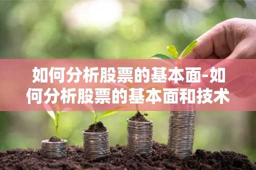 如何分析股票的基本面-如何分析股票的基本面和技术面