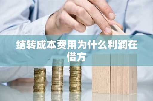 结转成本费用为什么利润在借方
