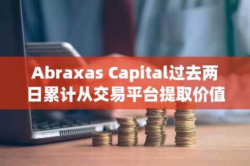 Abraxas Capital过去两日累计从交易平台提取价值2.97亿美元的ETH