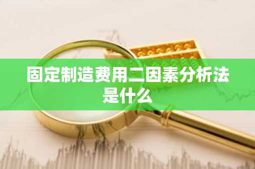 固定制造费用二因素分析法是什么