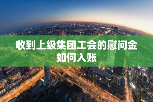 收到上级集团工会的慰问金如何入账