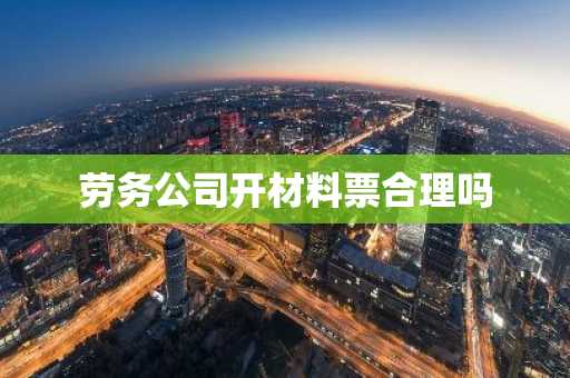 劳务公司开材料票合理吗