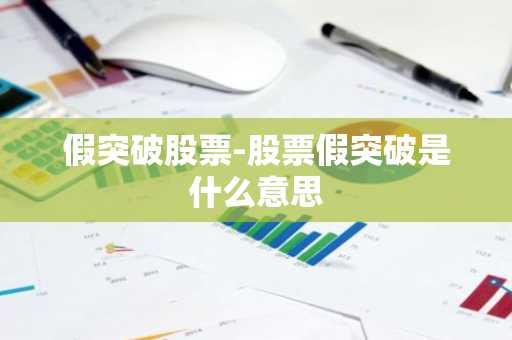 假突破股票-股票假突破是什么意思