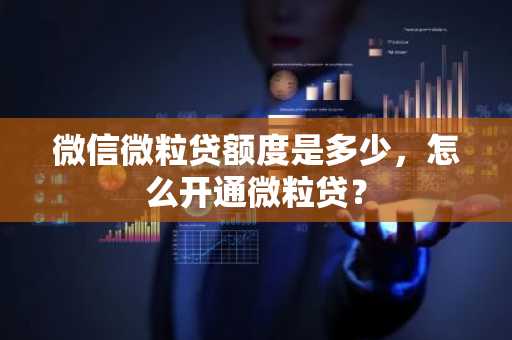 微信微粒贷额度是多少，怎么开通微粒贷？