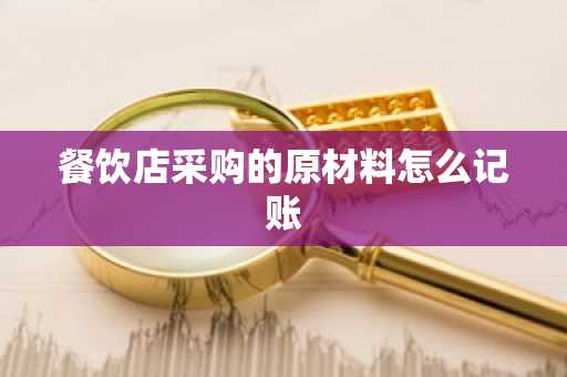 餐饮店采购的原材料怎么记账