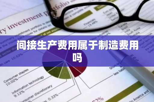 间接生产费用属于制造费用吗
