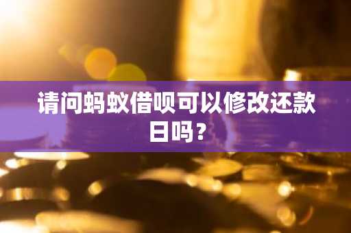 请问蚂蚁借呗可以修改还款日吗？