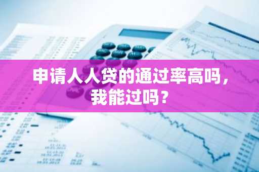 申请人人贷的通过率高吗，我能过吗？
