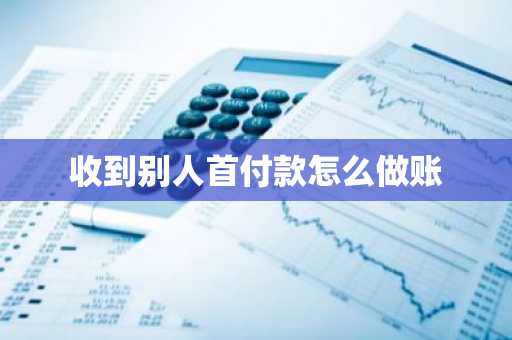 收到别人首付款怎么做账