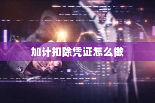 加计扣除凭证怎么做
