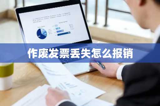 作废发票丢失怎么报销
