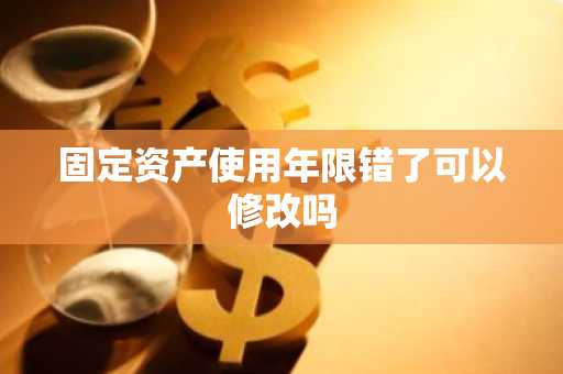 固定资产使用年限错了可以修改吗