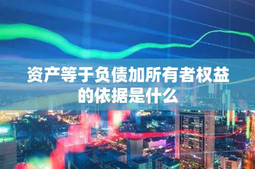 资产等于负债加所有者权益的依据是什么