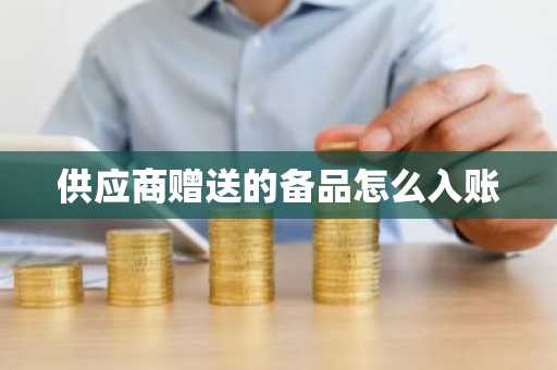 供应商赠送的备品怎么入账