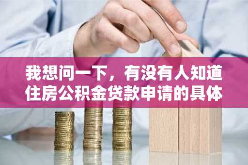 我想问一下，有没有人知道住房公积金贷款申请的具体流程是什么呢？