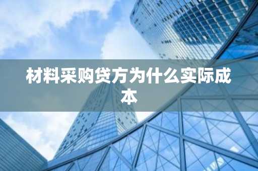 材料采购贷方为什么实际成本