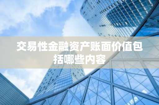 交易性金融资产账面价值包括哪些内容