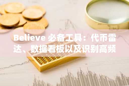 Believe 必备工具：代币雷达、数据看板以及识别高频 Rug Pull Dev