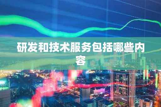 研发和技术服务包括哪些内容