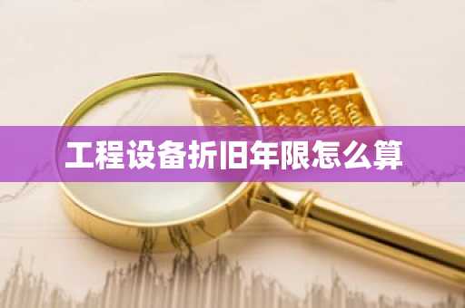 工程设备折旧年限怎么算