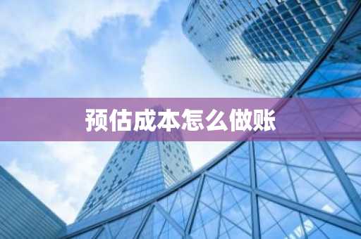 预估成本怎么做账