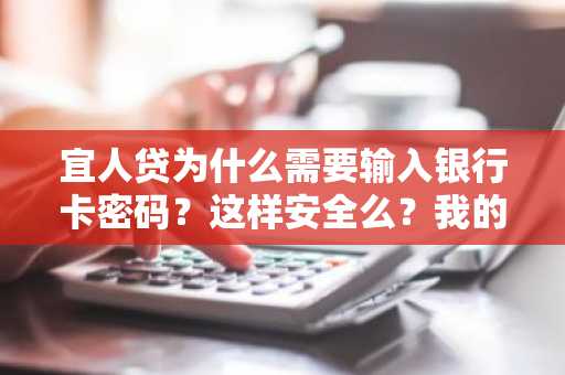 宜人贷为什么需要输入银行卡密码？这样安全么？我的钱会不会被转走。