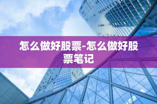 怎么做好股票-怎么做好股票笔记