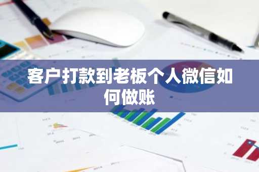 客户打款到老板个人微信如何做账