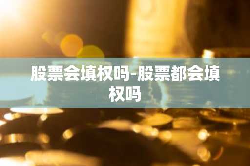 股票会填权吗-股票都会填权吗