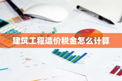 建筑工程造价税金怎么计算