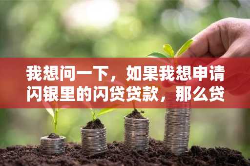 我想问一下，如果我想申请闪银里的闪贷贷款，那么贷款需要多久才能到账呢？