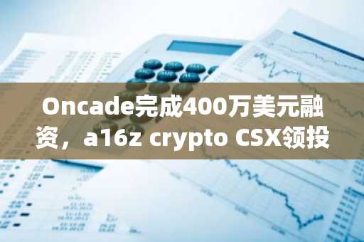 Oncade完成400万美元融资，a16z crypto CSX领投