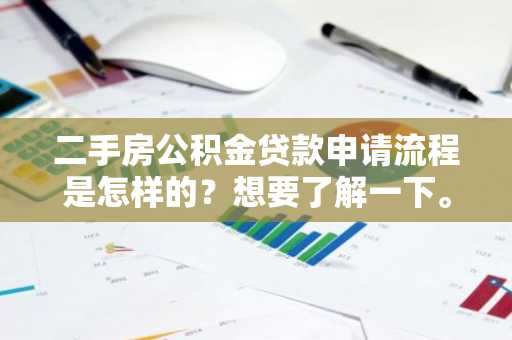 二手房公积金贷款申请流程是怎样的？想要了解一下。