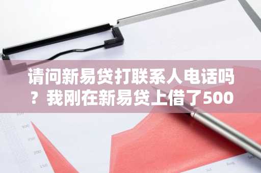 请问新易贷打联系人电话吗？我刚在新易贷上借了5000元。