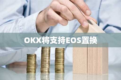 OKX将支持EOS置换