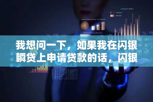我想问一下，如果我在闪银瞬贷上申请贷款的话，闪银瞬贷最快能多久放款啊？