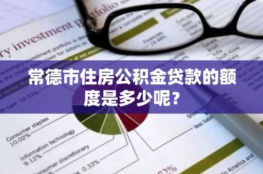 常德市住房公积金贷款的额度是多少呢？