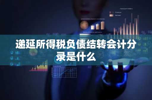 递延所得税负债结转会计分录是什么