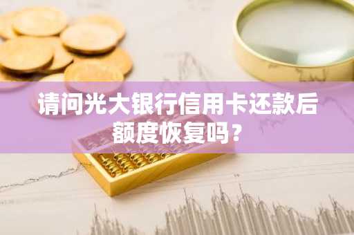 请问光大银行信用卡还款后额度恢复吗？