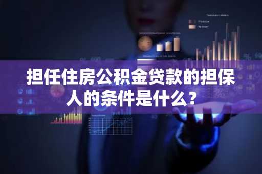 担任住房公积金贷款的担保人的条件是什么？