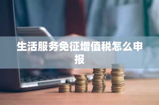 生活服务免征增值税怎么申报