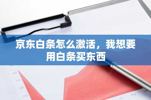 京东白条怎么激活，我想要用白条买东西