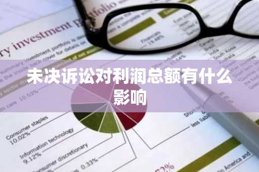 未决诉讼对利润总额有什么影响