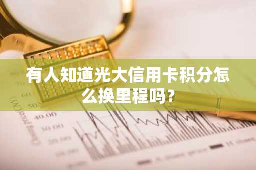 有人知道光大信用卡积分怎么换里程吗？
