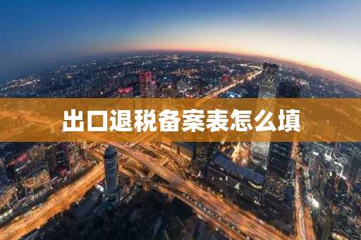 出口退税备案表怎么填