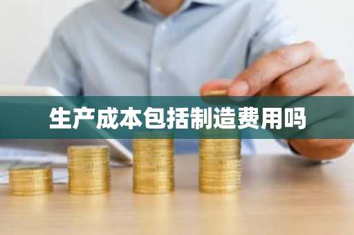 生产成本包括制造费用吗