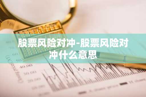股票风险对冲-股票风险对冲什么意思